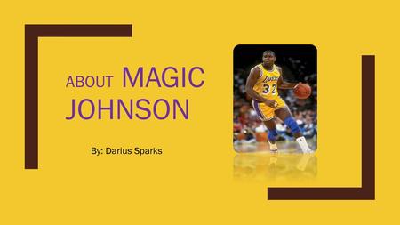 ABOUT MAGIC JOHNSON By: Darius Sparks.