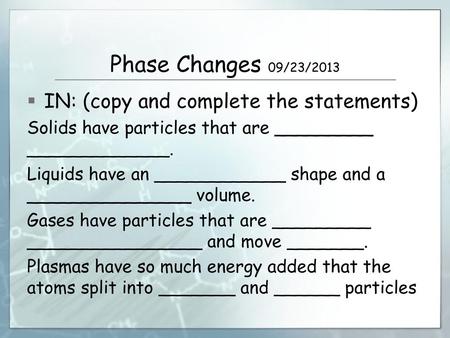 Phase Changes 09/23/2013 IN: (copy and complete the statements)