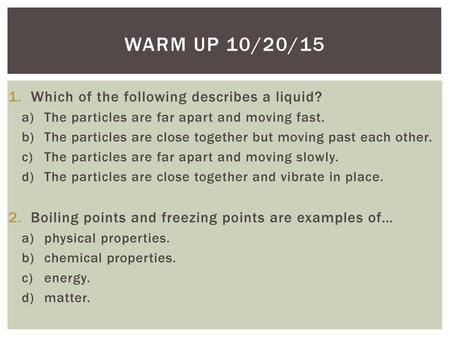 Warm up 10/20/15 Which of the following describes a liquid?