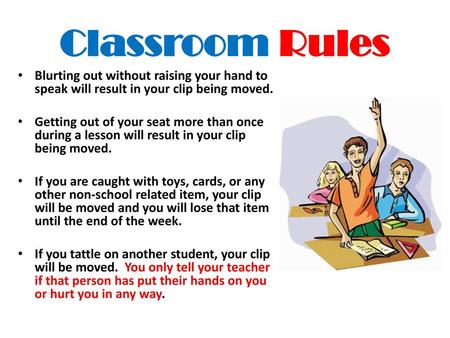Classroom Rules Blurting out without raising your hand to speak will result in your clip being moved. Getting out of your seat more than once during a.