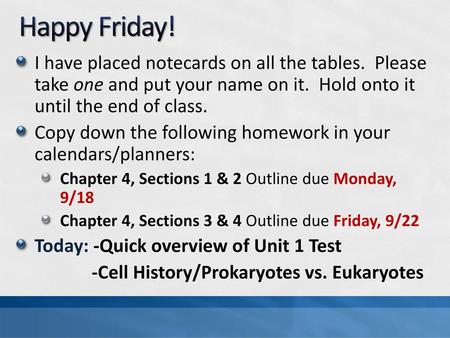 Happy Friday! I have placed notecards on all the tables. Please take one and put your name on it. Hold onto it until the end of class. Copy down the.
