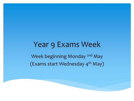 Week beginning Monday 2nd May (Exams start Wednesday 4th May)