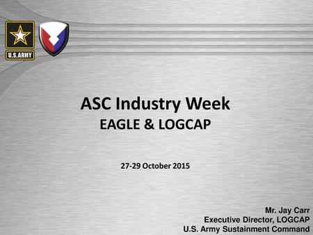 ASC Industry Week EAGLE & LOGCAP October 2015 Mr. Jay Carr