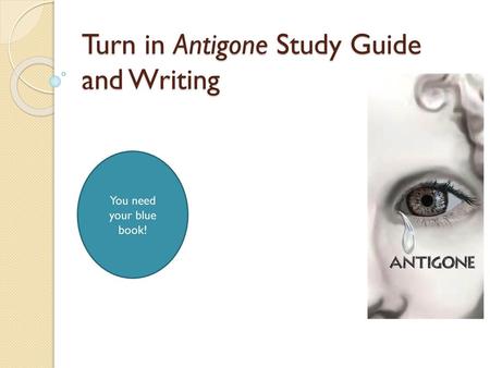 Turn in Antigone Study Guide and Writing