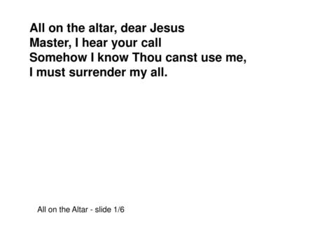All on the altar, dear Jesus Master, I hear your call