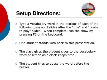 Setup Directions: Type a vocabulary word in the textbox of each of the following password slides after the “title” and “ready to play” slides. When complete,