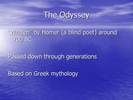 The Odyssey “Written” by Homer (a blind poet) around 700 BC