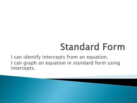 Standard Form I can identify intercepts from an equation.