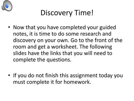 Discovery Time! Now that you have completed your guided notes, it is time to do some research and discovery on your own. Go to the front of the room and.