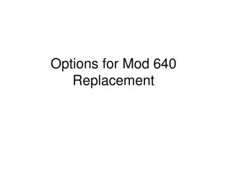 Options for Mod 640 Replacement