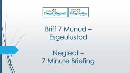 Brîff 7 Munud – Esgeulustod Neglect – 7 Minute Briefing
