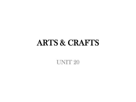 ARTS & CRAFTS UNIT 20.