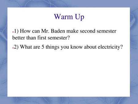 Warm Up 1) How can Mr. Baden make second semester better than first semester? 2) What are 5 things you know about electricity?