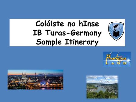 Coláiste na hInse IB Turas-Germany Sample Itinerary
