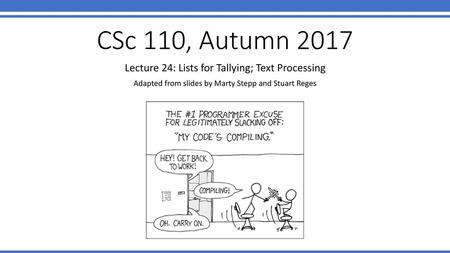 CSc 110, Autumn 2017 Lecture 24: Lists for Tallying; Text Processing