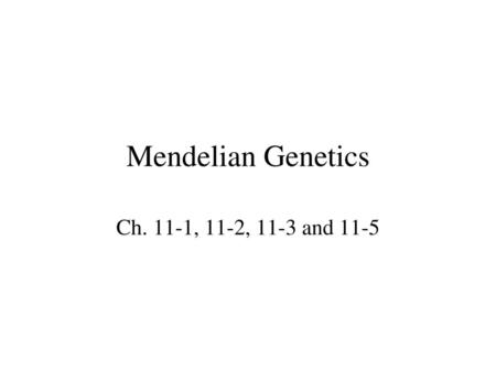 Mendelian Genetics Ch. 11-1, 11-2, 11-3 and 11-5.