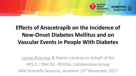 Effects of Anacetrapib on the Incidence of New-Onset Diabetes Mellitus and on Vascular Events in People With Diabetes Louise Bowman & Martin Landray on.