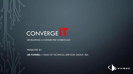 IT Converge Developing a connected Workplace Presented by