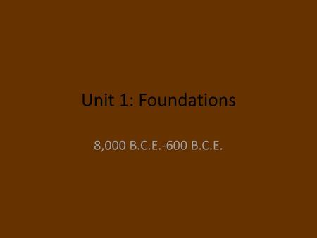 Unit 1: Foundations 8,000 B.C.E.-600 B.C.E..