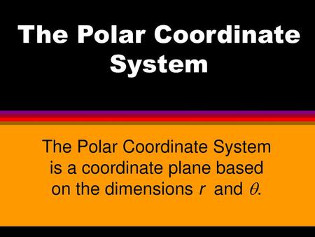 The Polar Coordinate System
