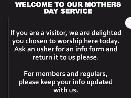 WELCOME TO OUR MOTHERS DAY SERVICE