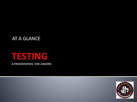 AT A GLANCE A PRESENTATION FOR JUNIORS TESTING.