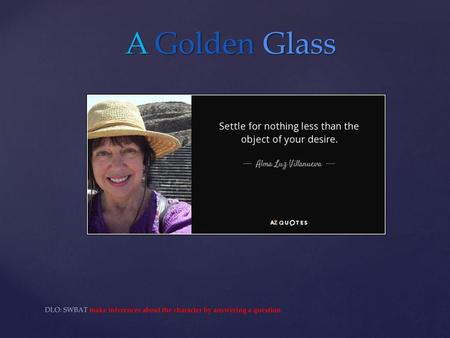 A Golden Glass DLO: SWBAT make inferences about the character by answering a question.