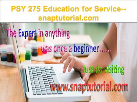 PSY 275 Education for Service-- snaptutorial.com.