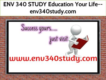 ENV 340 STUDY Education Your Life-- env340study.com ENV 340 STUDY.