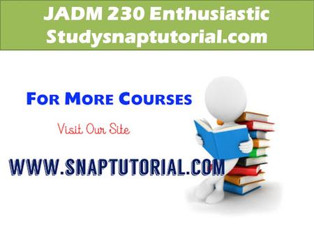 JADM 230 Enthusiastic Studysnaptutorial.com