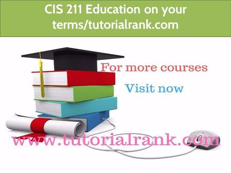 CIS 211 Education on your terms/tutorialrank.com.