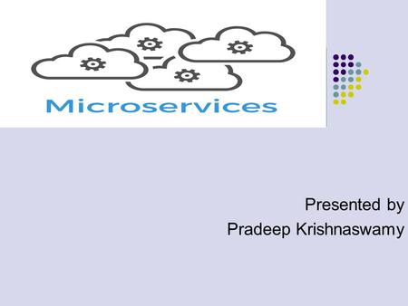 Presented by Pradeep Krishnaswamy. Topics covered Evolution of Information Technology. Architecture catchup with IT Trends. Monolithic Vs MicroServices.