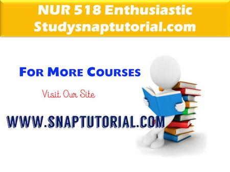 NUR 518 Enthusiastic Studysnaptutorial.com
