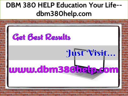 DBM 380 HELP Education Your Life-- dbm380help.com.