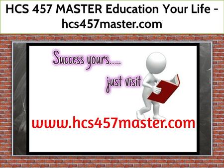 HCS 457 MASTER Education Your Life - hcs457master.com.