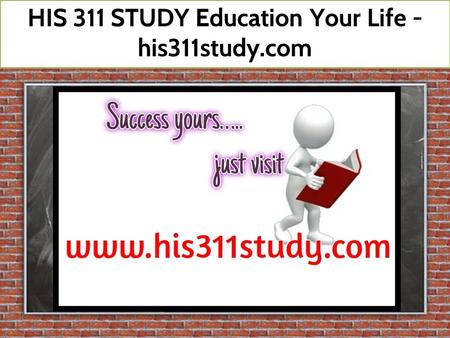 HIS 311 STUDY Education Your Life - his311study.com.