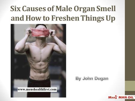 Six Causes of Male Organ Smell and How to Freshen Things Up