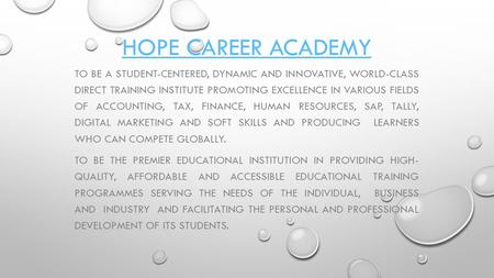 HOPE CAREER ACADEMY TO BE A STUDENT-CENTERED, DYNAMIC AND INNOVATIVE, WORLD-CLASS DIRECT TRAINING INSTITUTE PROMOTING EXCELLENCE IN VARIOUS FIELDS OF ACCOUNTING,