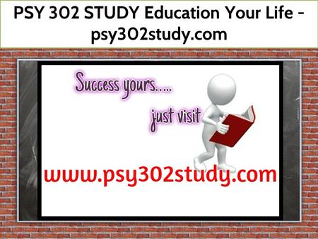 PSY 302 STUDY Education Your Life - psy302study.com.