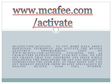 MCAFEE.COM/ACTIVATE - TO GET MORE DATA ABOUT DOWNLOAD, INTRODUCE AND ACTUATE THE MCAFEE ANTIVIRUS PROGRAMMING, VISIT ON  UTILIZING.