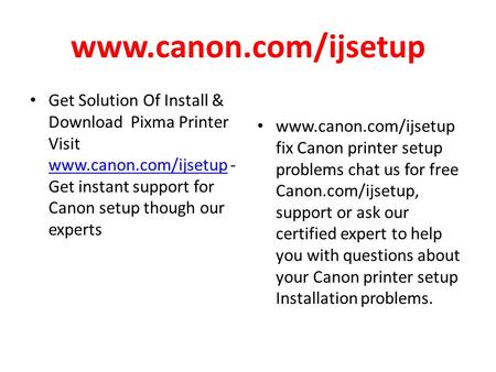 Canon Ijsetup is the best and more popular across the globe. More than other printer of the system users are installed & download canon printerr in their system. According to the users increase, www.canon.com/ijsetup, support will help to their users or t