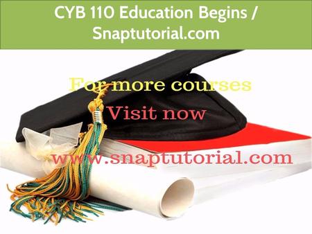 CYB 110 Education Begins / Snaptutorial.com. CYB 110 All Assignments For more classes visit  CYB 110 Week 1 Individual Protecting.
