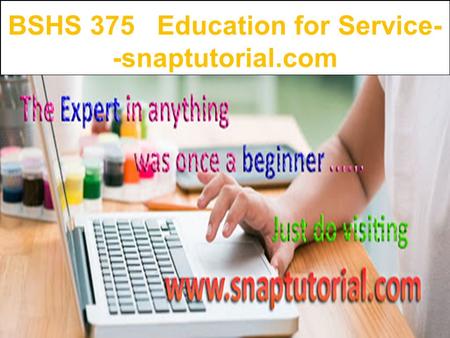 BSHS 375 Education for Service- -snaptutorial.com