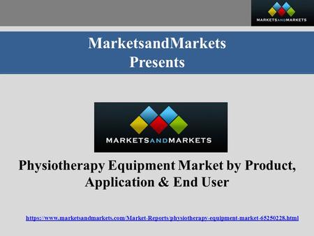 MarketsandMarkets Presents Physiotherapy Equipment Market by Product, Application & End User https://www.marketsandmarkets.com/Market-Reports/physiotherapy-equipment-market html.