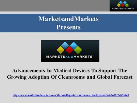 MarketsandMarkets Presents Advancements In Medical Devices To Support The Growing Adoption Of Cleanrooms and Global Forecast https://www.marketsandmarkets.com/Market-Reports/cleanroom-technology-market html.