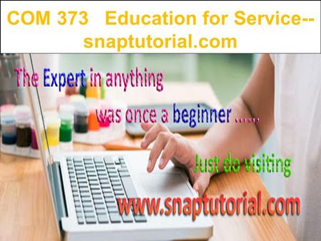 COM 373 Education for Service-- snaptutorial.com