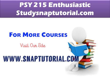PSY 215 Enthusiastic Studysnaptutorial.com