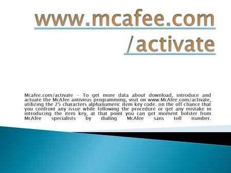Mcafee.com/activate - To get more data about download, introduce and actuate the McAfee antivirus programming, visit on  utilizing.