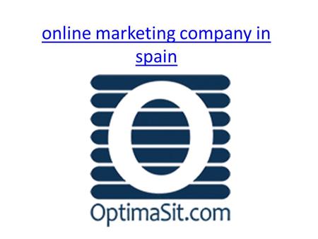 Online marketing company in spain. If you are looking for the best web design, seo, it solutions, website hosting,  marketing and online marketing. -- optimasit.com
