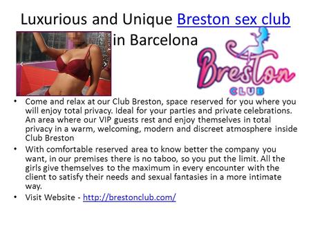 Luxurious and Unique Breston sex club in BarcelonaBreston sex club Come and relax at our Club Breston, space reserved for you where you will enjoy total. -- brestonclub.com